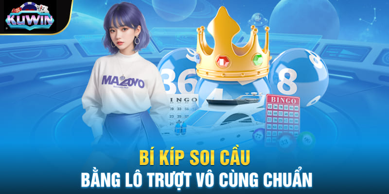 Bí kíp soi cầu bằng lô trượt vô cùng chuẩn