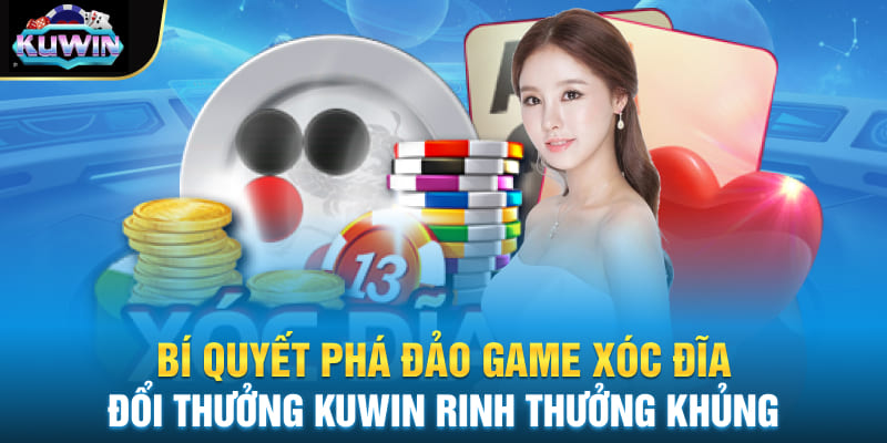 Bí Quyết Phá Đảo Game xóc đĩa đổi thưởng Kuwin Rinh Thưởng Khủng