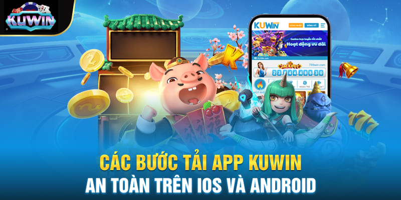 Các bước tải app Kuwin an toàn trên iOS và Android