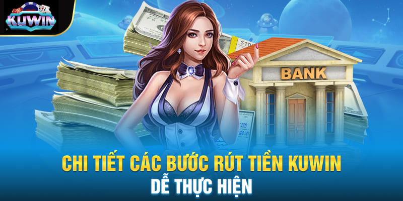 Chi tiết các bước rút tiền Kuwin dễ thực hiện