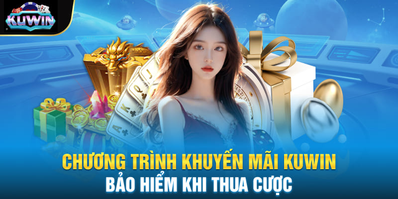 Chương trình khuyến mãi Kuwin - Bảo hiểm khi thua cược