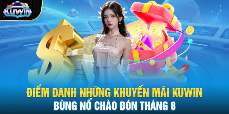 Điểm danh những khuyến mãi Kuwin bùng nổ chào đón tháng 8