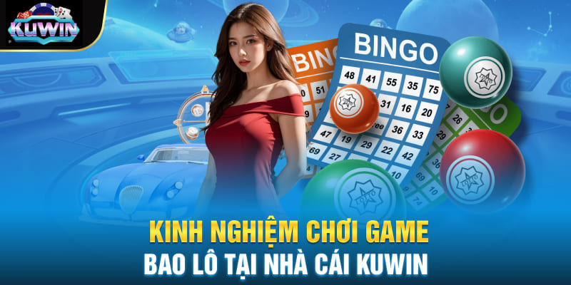 Kinh nghiệm chơi game bao lô tại nhà cái Kuwin