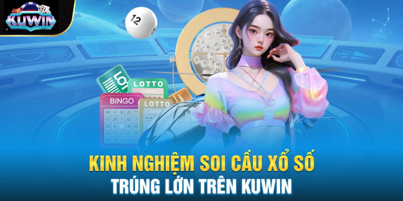 Kinh nghiệm soi cầu xổ số trúng lớn trên Kuwin