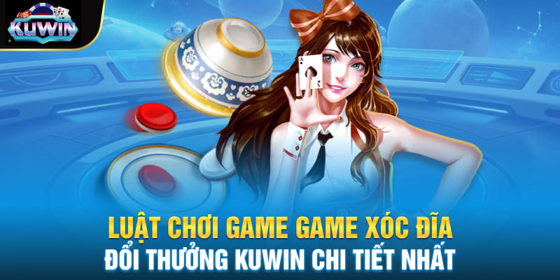 Luật chơi game Game xóc đĩa đổi thưởng Kuwin chi tiết nhất