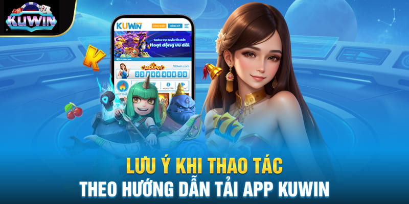 Lưu ý khi thao tác theo hướng dẫn tải app Kuwin