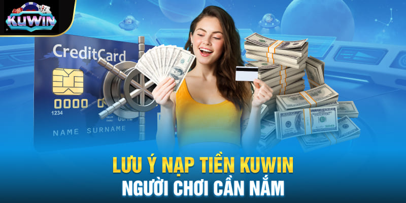 Lưu ý nạp tiền Kuwin người chơi cần nắm