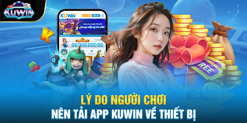 Lý do người chơi nên tải app Kuwin về thiết bị