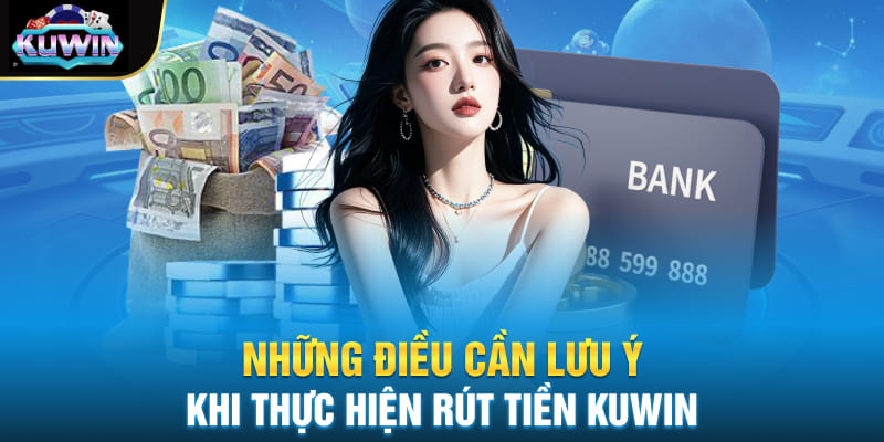 Những điều cần lưu ý khi thực hiện rút tiền Kuwin