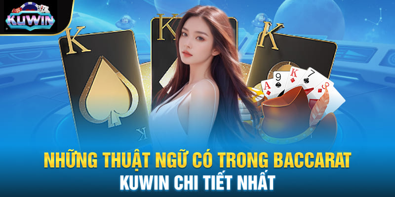 Những thuật ngữ có trong Baccarat Kuwin chi tiết nhất