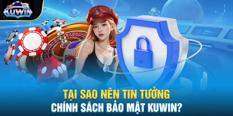 Tại sao nên tin tưởng chính sách bảo mật Kuwin?