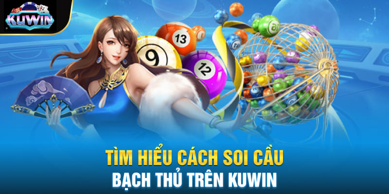 Tìm hiểu cách soi cầu bạch thủ trên Kuwin