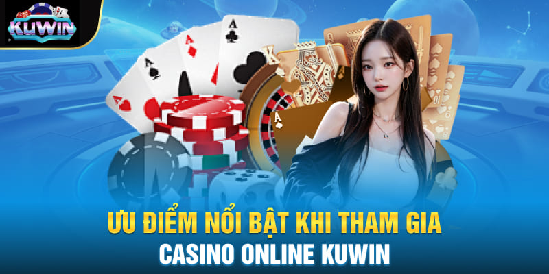 Ưu điểm nổi bật khi tham gia Casino online Kuwin