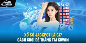 Xổ Số Jackpot Là Gì? Cách Chơi Dễ Thắng Tại Kuwin