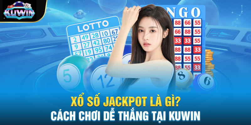 Xổ Số Jackpot Là Gì? Cách Chơi Dễ Thắng Tại Kuwin