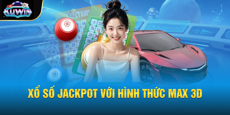 Xổ số Jackpot với hình thức Max 3D